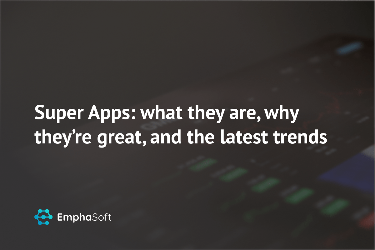 Super Apps: what they are, why they’re great, and the latest trends