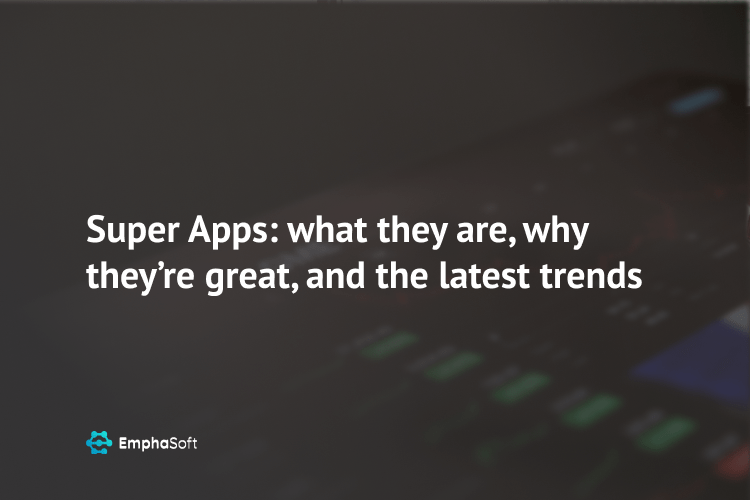 Super Apps: what they are, why they’re great, and the latest trends