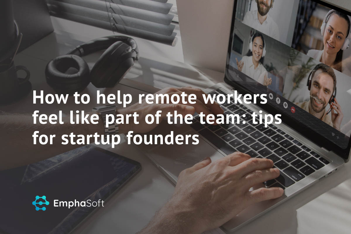 How to help remote workers feel like part of the team: tips for startup founders